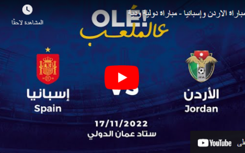 شاهد الان مباراة الأردن ضد اسبانيا بث مباشر اليوم الخميس 17-11-2022 مباراة ودية