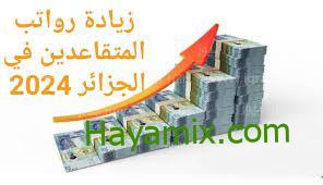 زيادة رواتب المتقاعدين في الجزائر 2024 وهل سيتم الصرف الشهر القادم
