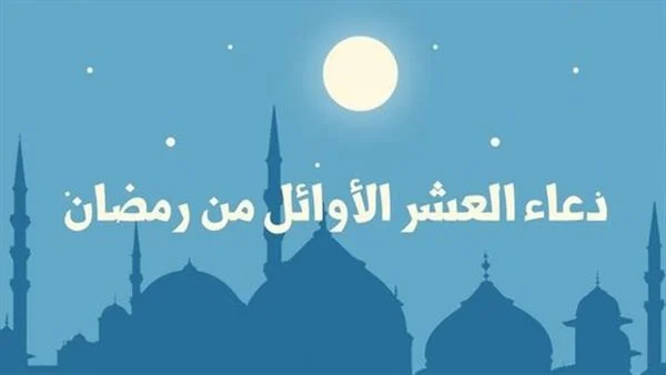أفضل الأدعية من القرآن الكريم والسنة النبوية في العشرة الأوائل من رمضان
